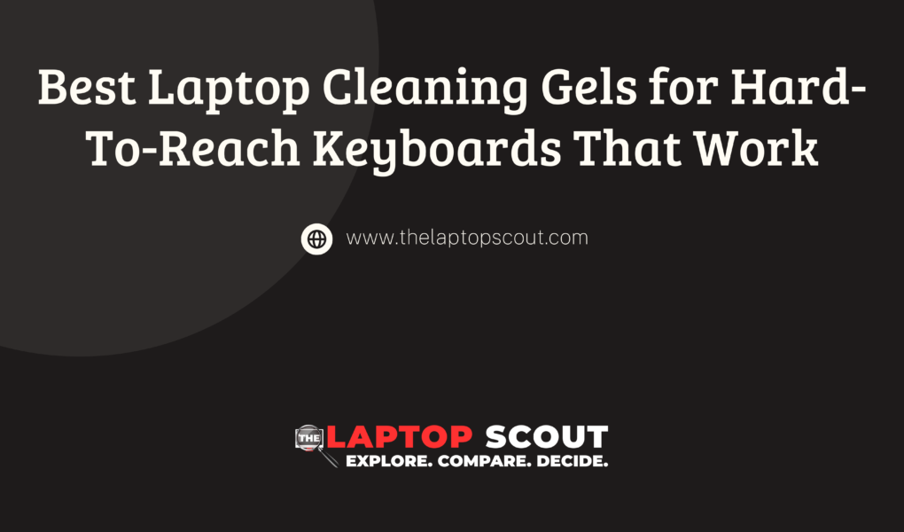 Best Laptop Cleaning Gels for Hard To Reach Keyboards That Work