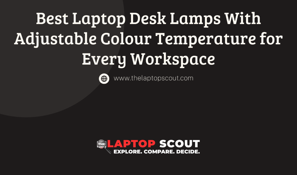 Best Laptop Desk Lamps With Adjustable Colour Temperature for Every Workspace